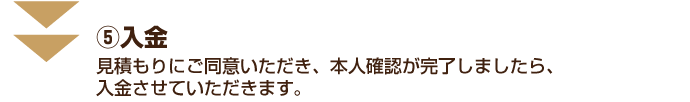 5見積もりに同意いただき本人確認完了後入金いたします